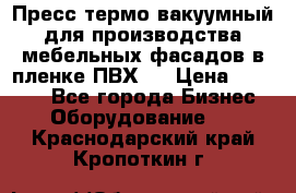 Пресс термо-вакуумный для производства мебельных фасадов в пленке ПВХ.  › Цена ­ 90 000 - Все города Бизнес » Оборудование   . Краснодарский край,Кропоткин г.